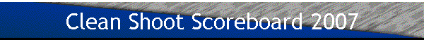 Clean Shoot Scoreboard 2007